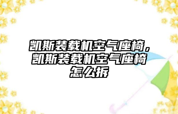 凱斯裝載機空氣座椅，凱斯裝載機空氣座椅怎么拆