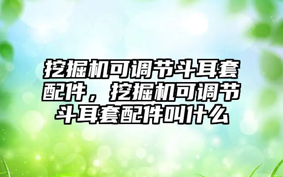 挖掘機可調(diào)節(jié)斗耳套配件，挖掘機可調(diào)節(jié)斗耳套配件叫什么