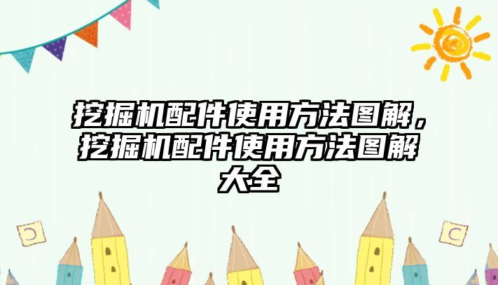 挖掘機配件使用方法圖解，挖掘機配件使用方法圖解大全