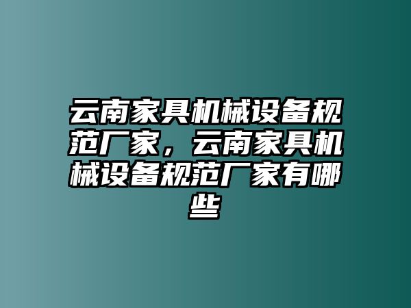 云南家具機械設(shè)備規(guī)范廠家，云南家具機械設(shè)備規(guī)范廠家有哪些