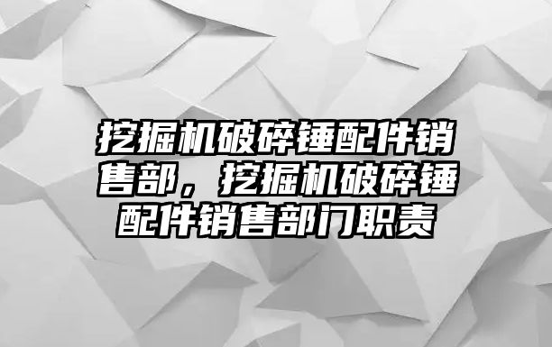 挖掘機破碎錘配件銷售部，挖掘機破碎錘配件銷售部門職責