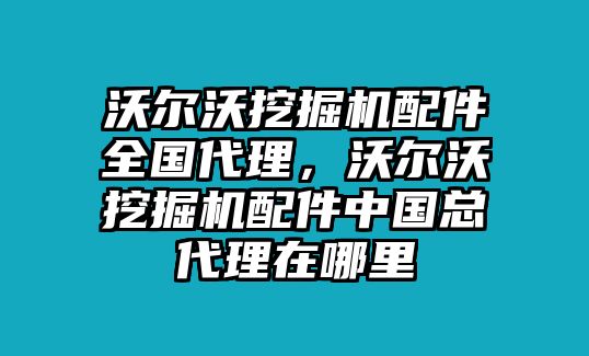 沃爾沃挖掘機(jī)配件全國(guó)代理，沃爾沃挖掘機(jī)配件中國(guó)總代理在哪里