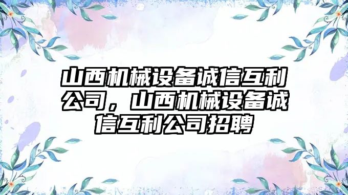 山西機械設備誠信互利公司，山西機械設備誠信互利公司招聘