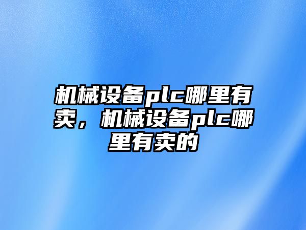 機械設備plc哪里有賣，機械設備plc哪里有賣的