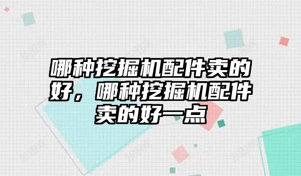 哪種挖掘機配件賣的好，哪種挖掘機配件賣的好一點