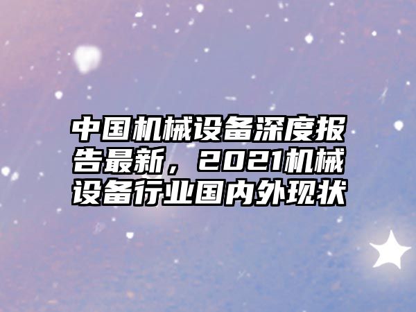 中國機(jī)械設(shè)備深度報告最新，2021機(jī)械設(shè)備行業(yè)國內(nèi)外現(xiàn)狀