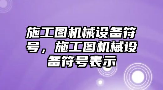 施工圖機械設備符號，施工圖機械設備符號表示