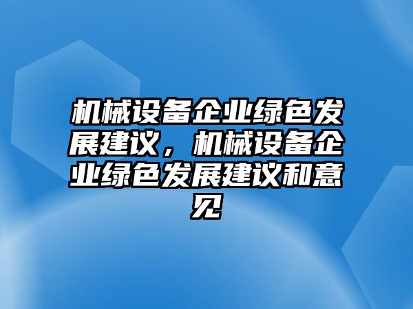 機械設備企業(yè)綠色發(fā)展建議，機械設備企業(yè)綠色發(fā)展建議和意見