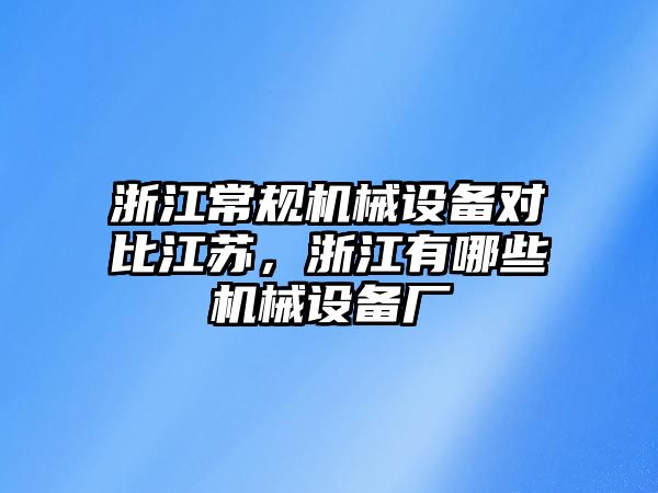 浙江常規(guī)機械設(shè)備對比江蘇，浙江有哪些機械設(shè)備廠