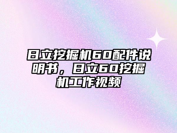 日立挖掘機(jī)60配件說明書，日立60挖掘機(jī)工作視頻