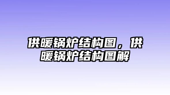 供暖鍋爐結(jié)構(gòu)圖，供暖鍋爐結(jié)構(gòu)圖解