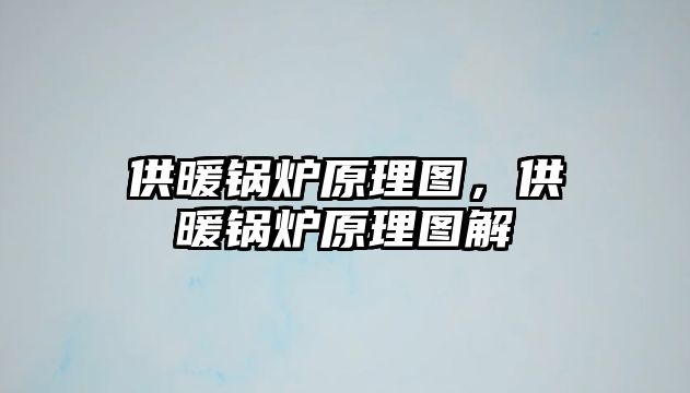 供暖鍋爐原理圖，供暖鍋爐原理圖解