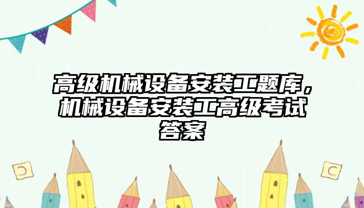 高級機械設備安裝工題庫，機械設備安裝工高級考試答案