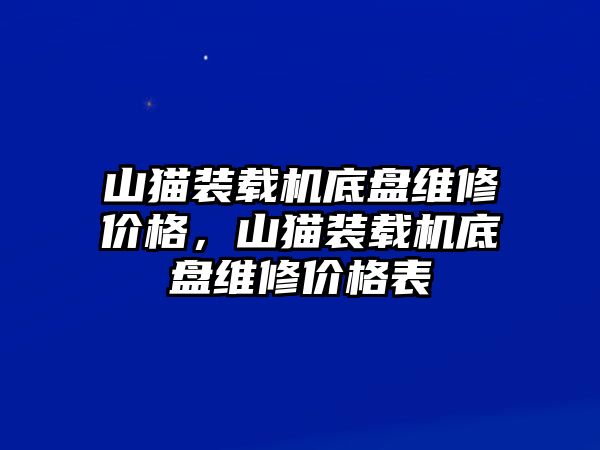 山貓裝載機底盤維修價格，山貓裝載機底盤維修價格表