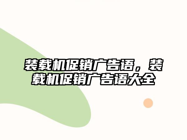 裝載機促銷廣告語，裝載機促銷廣告語大全