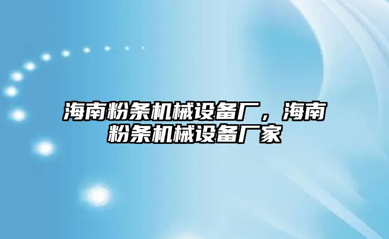 海南粉條機(jī)械設(shè)備廠，海南粉條機(jī)械設(shè)備廠家