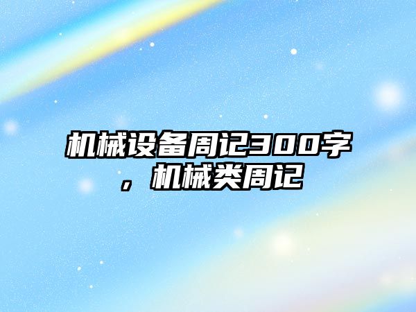 機械設備周記300字，機械類周記