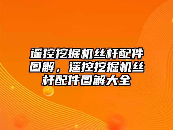 遙控挖掘機(jī)絲桿配件圖解，遙控挖掘機(jī)絲桿配件圖解大全