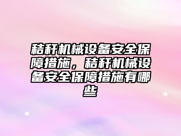 秸稈機械設(shè)備安全保障措施，秸稈機械設(shè)備安全保障措施有哪些