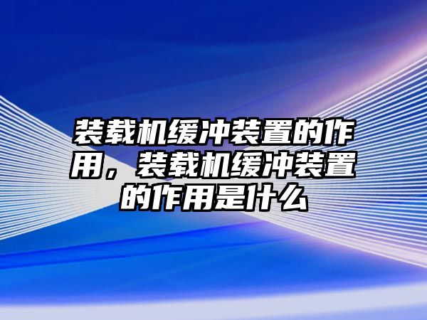 裝載機(jī)緩沖裝置的作用，裝載機(jī)緩沖裝置的作用是什么