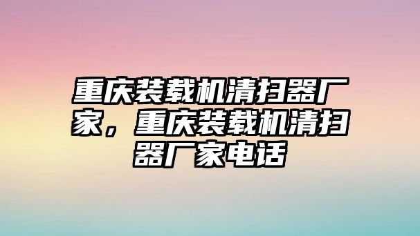 重慶裝載機(jī)清掃器廠家，重慶裝載機(jī)清掃器廠家電話