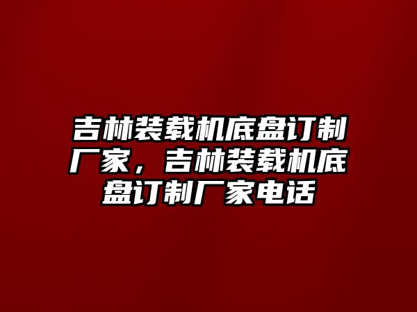 吉林裝載機(jī)底盤訂制廠家，吉林裝載機(jī)底盤訂制廠家電話