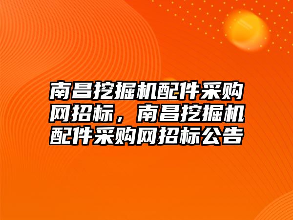 南昌挖掘機配件采購網(wǎng)招標，南昌挖掘機配件采購網(wǎng)招標公告