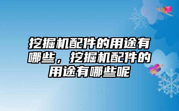 挖掘機(jī)配件的用途有哪些，挖掘機(jī)配件的用途有哪些呢