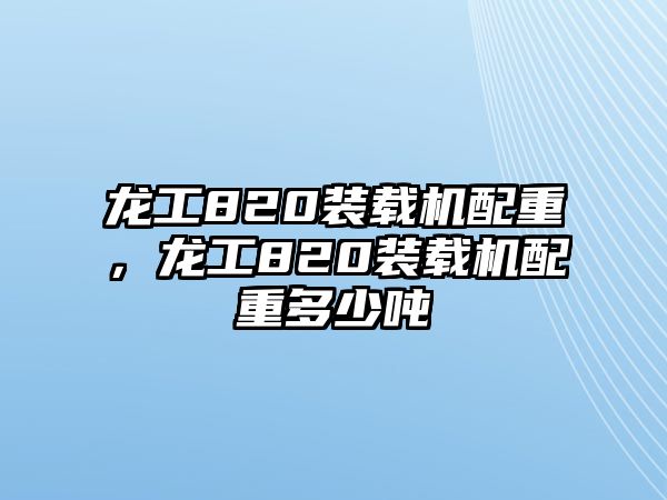 龍工820裝載機(jī)配重，龍工820裝載機(jī)配重多少噸