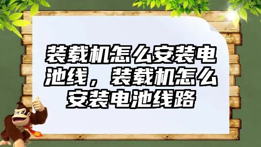 裝載機怎么安裝電池線，裝載機怎么安裝電池線路