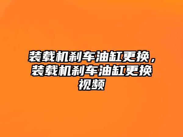 裝載機剎車油缸更換，裝載機剎車油缸更換視頻