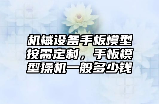 機械設備手板模型按需定制，手板模型操機一般多少錢