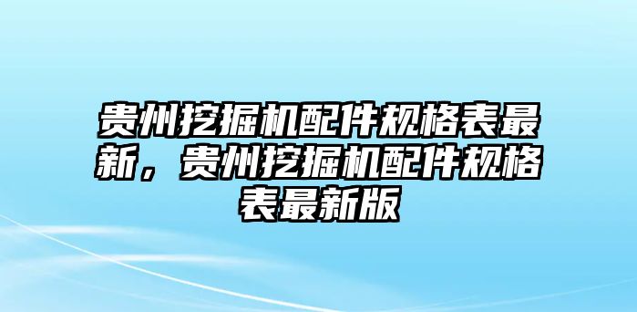 貴州挖掘機配件規(guī)格表最新，貴州挖掘機配件規(guī)格表最新版