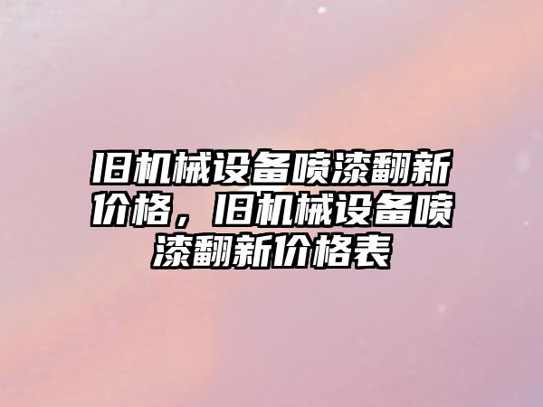 舊機械設備噴漆翻新價格，舊機械設備噴漆翻新價格表