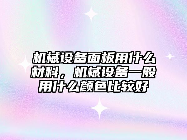 機械設備面板用什么材料，機械設備一般用什么顏色比較好