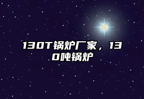 130T鍋爐廠家，130噸鍋爐