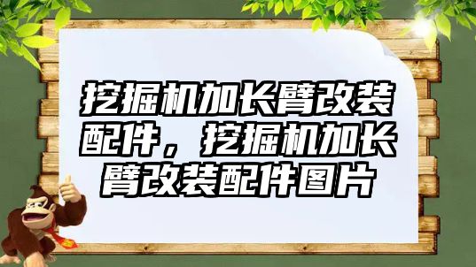 挖掘機加長臂改裝配件，挖掘機加長臂改裝配件圖片