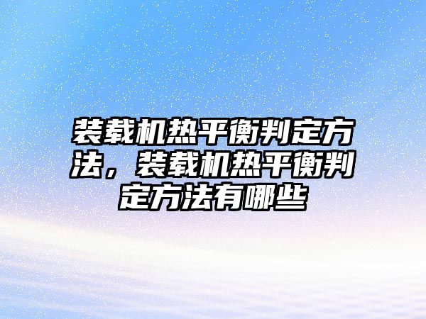 裝載機(jī)熱平衡判定方法，裝載機(jī)熱平衡判定方法有哪些