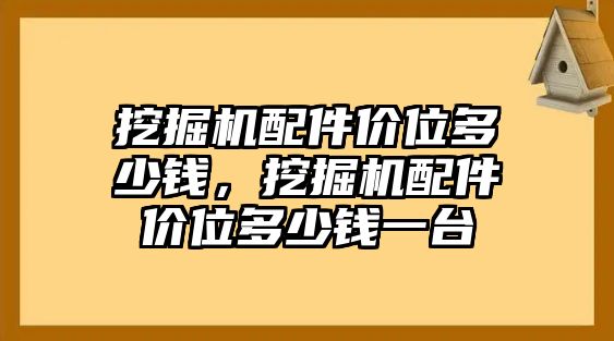 挖掘機(jī)配件價(jià)位多少錢，挖掘機(jī)配件價(jià)位多少錢一臺(tái)