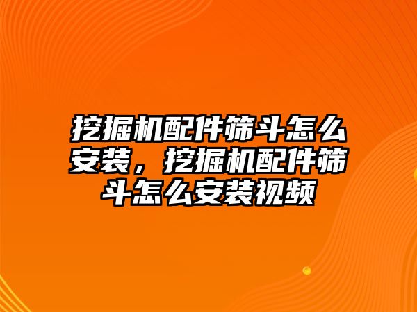 挖掘機(jī)配件篩斗怎么安裝，挖掘機(jī)配件篩斗怎么安裝視頻