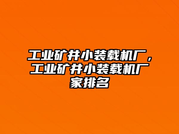 工業(yè)礦井小裝載機(jī)廠，工業(yè)礦井小裝載機(jī)廠家排名