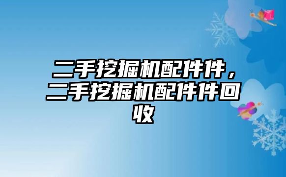 二手挖掘機配件件，二手挖掘機配件件回收