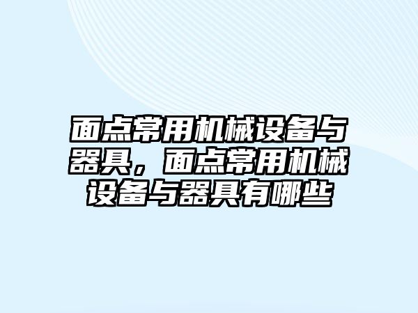 面點常用機械設備與器具，面點常用機械設備與器具有哪些