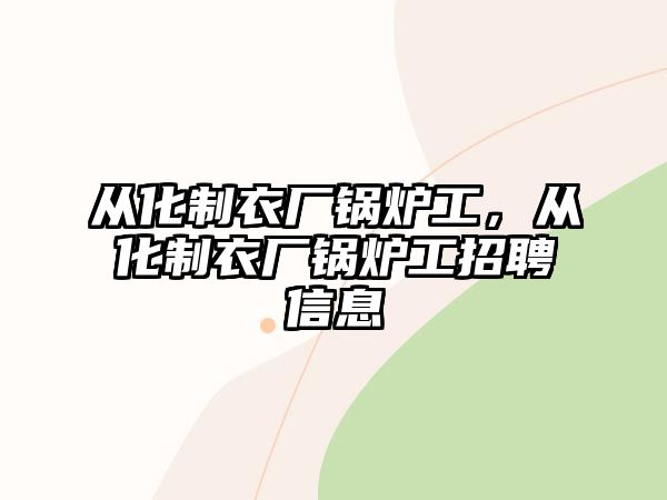 從化制衣廠鍋爐工，從化制衣廠鍋爐工招聘信息