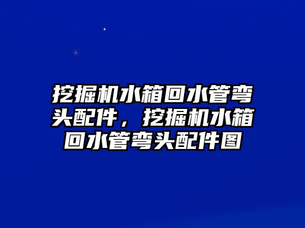 挖掘機(jī)水箱回水管彎頭配件，挖掘機(jī)水箱回水管彎頭配件圖