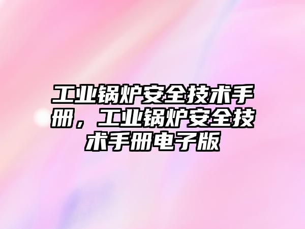 工業(yè)鍋爐安全技術手冊，工業(yè)鍋爐安全技術手冊電子版