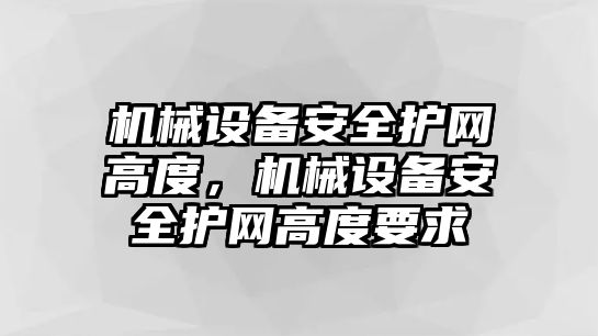 機械設備安全護網(wǎng)高度，機械設備安全護網(wǎng)高度要求