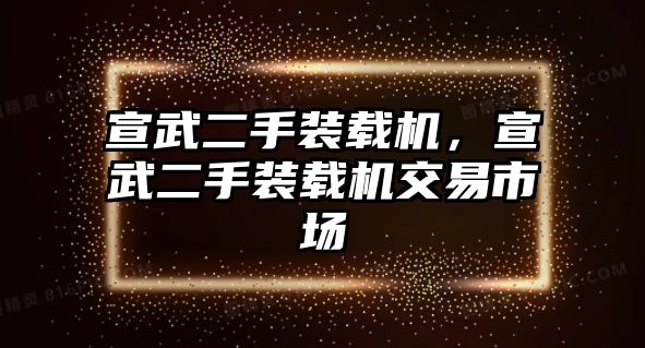 宣武二手裝載機(jī)，宣武二手裝載機(jī)交易市場