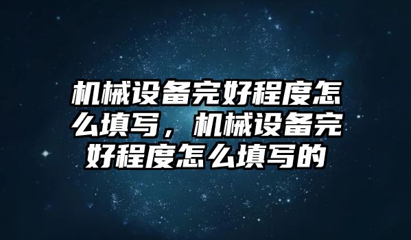 機械設備完好程度怎么填寫，機械設備完好程度怎么填寫的