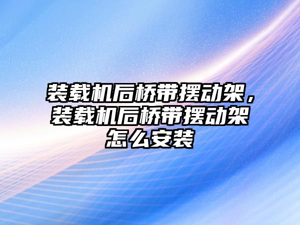 裝載機后橋帶擺動架，裝載機后橋帶擺動架怎么安裝